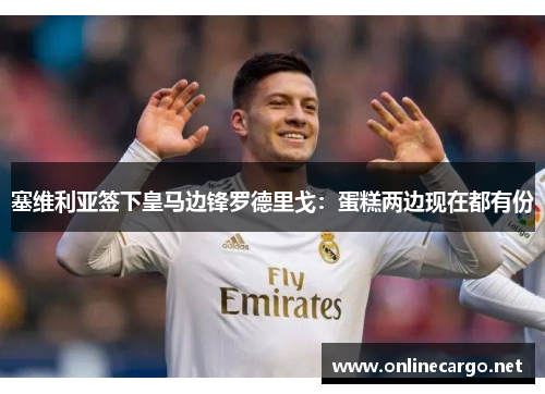 塞维利亚签下皇马边锋罗德里戈：蛋糕两边现在都有份
