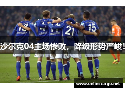 沙尔克04主场惨败，降级形势严峻！