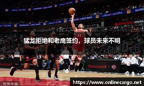 猛龙拒绝和老鹰签约，球员未来不明