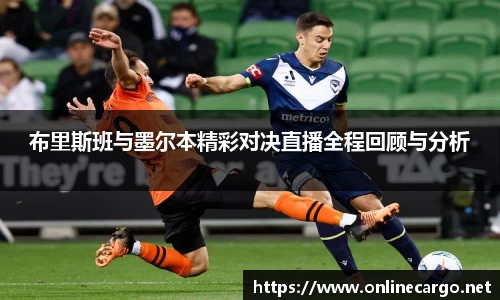 布里斯班与墨尔本精彩对决直播全程回顾与分析