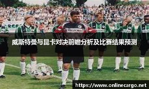 威斯特曼与昆卡对决前瞻分析及比赛结果预测