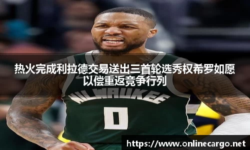 热火完成利拉德交易送出三首轮选秀权希罗如愿以偿重返竞争行列